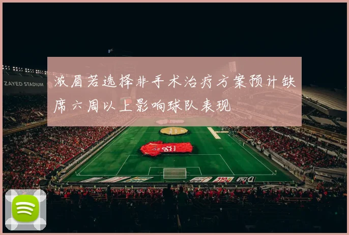 浓眉若选择非手术治疗方案预计缺席六周以上影响球队表现
