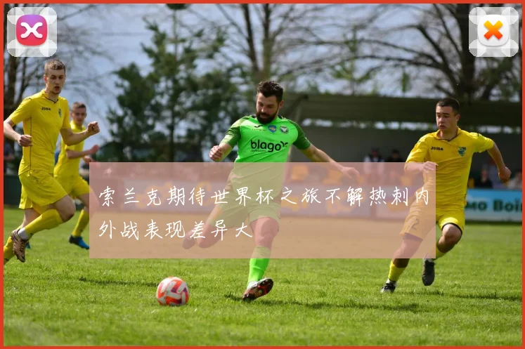 索兰克期待世界杯之旅不解热刺内外战表现差异大