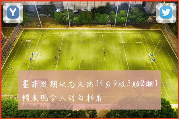 墨菲近期状态火热34分9板5助2断1帽表现令人刮目相看